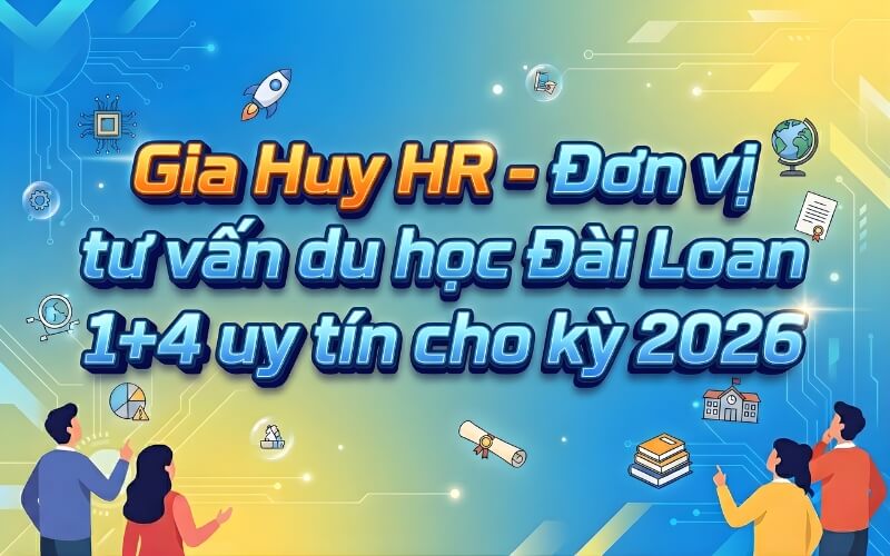 Gia Huy HR tự hào là đơn vị tư vấn du học Đài Loan hệ 1+4 uy tín cho kỳ 2026